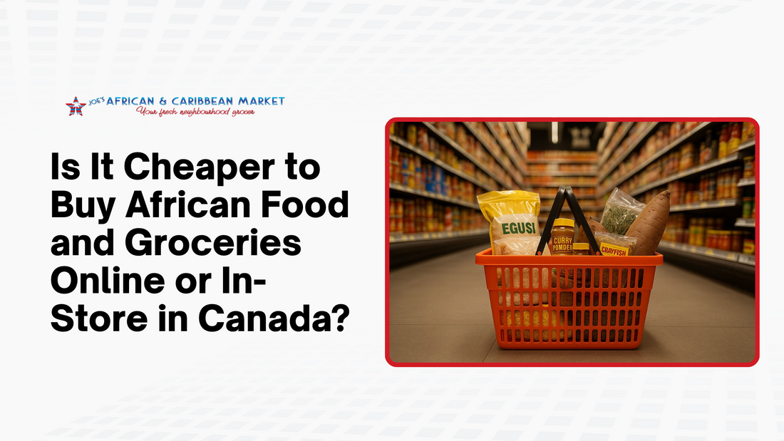 Is African Food Cheaper Online or In-Store in Canada?